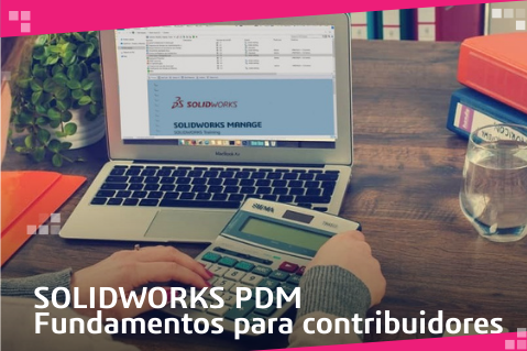 SOLIDWORKS PDM Fundamentos para Contribuidores 2h
