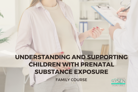 Understanding and Supporting Children with Prenatal Substance Exposure (Parent Version)