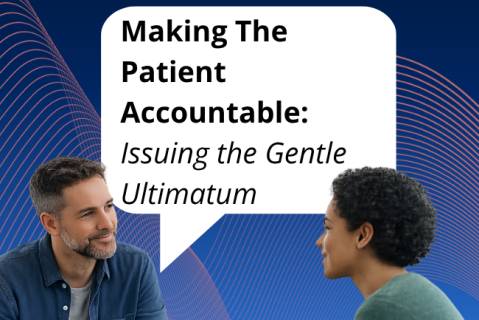On-Demand Deliberate Practice Skill 10: Making The Patient Accountable: Issuing the Gentle Ultimatum