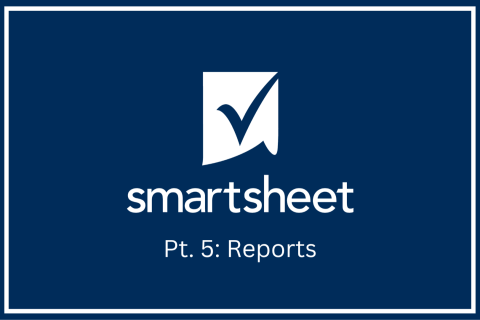 Smartsheet Guide (Pt. 5: Reports) (ORNT0005)