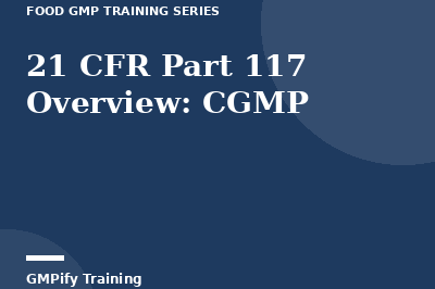 21 CFR Part 117 Overview: CGMP Requirements
