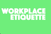 Basic work etiquette