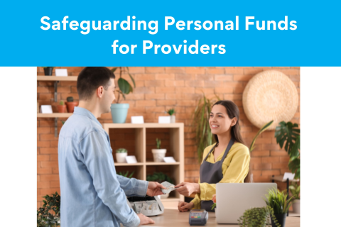 Safeguarding Personal Funds for Providers Safeguarding Personal Funds for Providers
