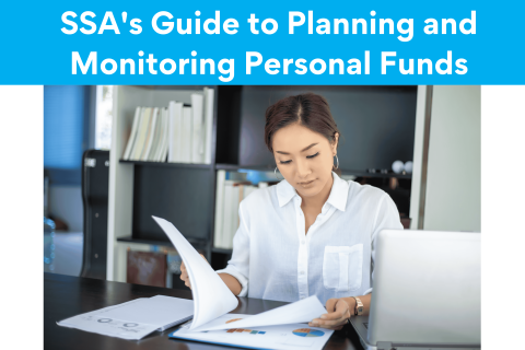 SSA's Guide to Planning and Monitoring Personal Funds SSA's Guide to Planning and Monitoring Personal Funds