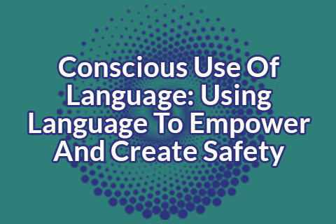 M08 Conscious Use Of Language: Using Language To Empower And Create Safety (TICC-H2-M08)