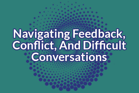 M09 Navigating Feedback, Conflict, And Difficult Conversations (TICC-H2-M09)