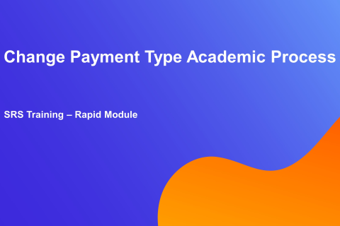 SRS Rapid Module: Change Payment Type Academic Process