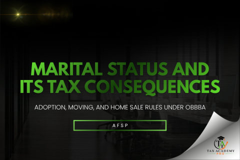 MARITAL STATUS AND ITS TAX CONSEQUENCES: ADOPTION, MOVING, AND HOME SALE RULES UNDER OBBBA (004-AFSP-MC)