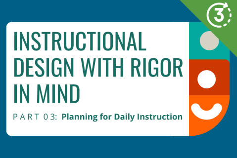 Instructional Design with Rigor in Mind, Part 3: Planning for Daily Instruction