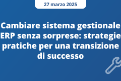 Cambiare sistema gestionale ERP senza sorprese: strategie pratiche per una transizione di successo Cambiare sistema gestionale ERP senza sorprese: strategie pratiche per una transizione di successo